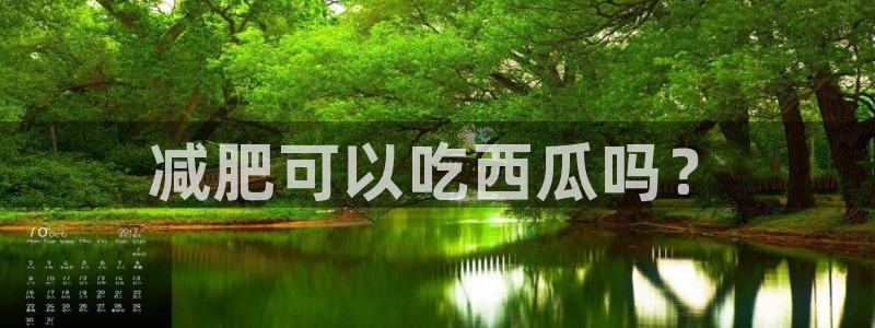 911爆料网红吃瓜：减肥可以吃西瓜吗？