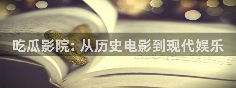 cggolive51吃瓜：吃瓜影院: 从历史电影到现代娱乐