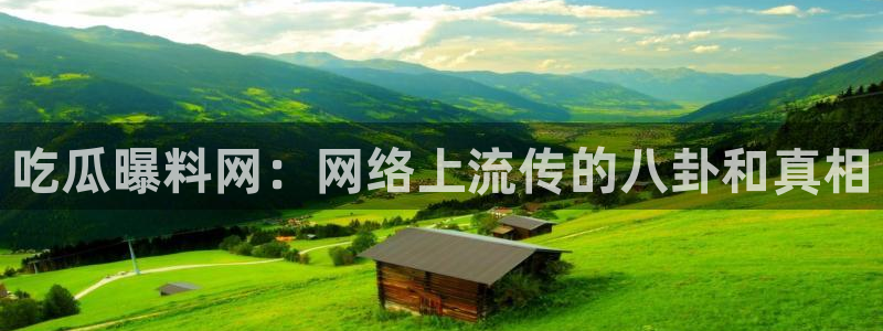 吃瓜.:吃瓜曝料网:网络上流传的八卦和真相
